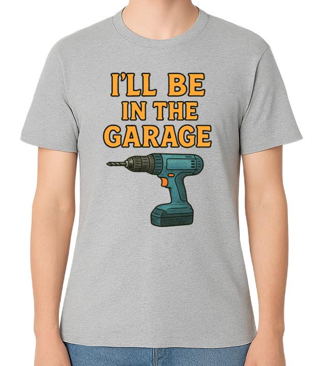 I’ll Be In The Garage Funny DIY Tools Drill Graphic T-Shirt S