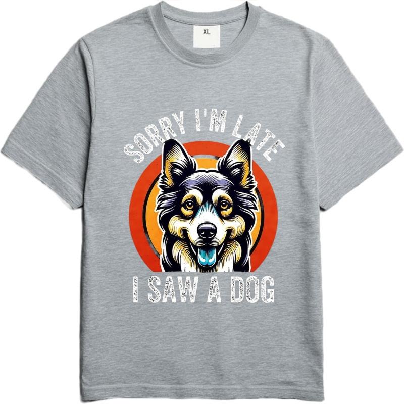 Men cotton tshirt Cotton summer Unisex tshirt Sorry Im Late I Saw A Dog Short Sleeve Breathable tops Brand t shirt for man