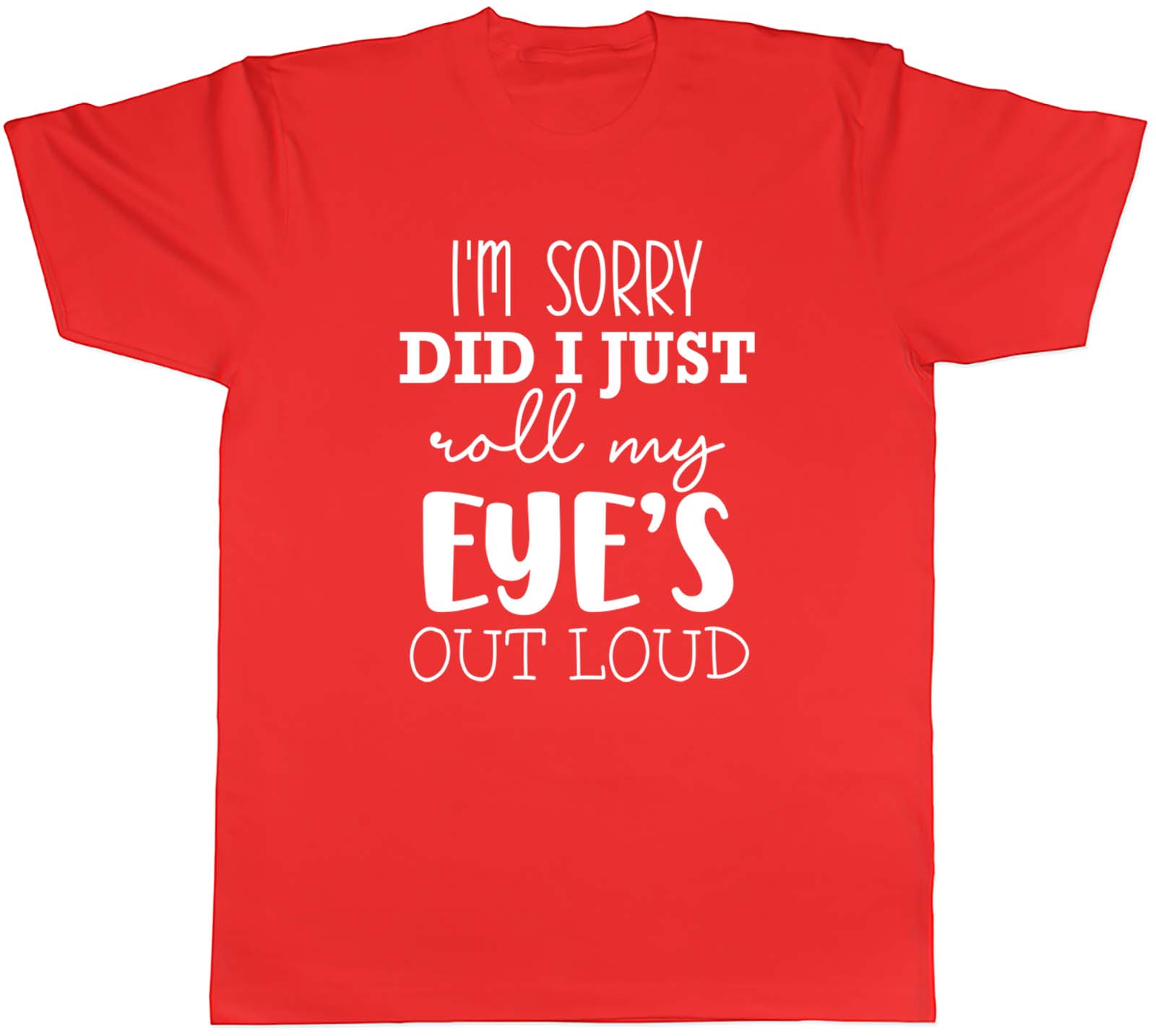 Im Sorry Did I Just Roll My Eyes Out Aloud Unisexs Unisex TShirt Tee Gift S