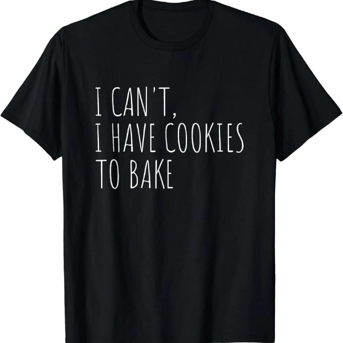 I Can t I Have Cookies To Bake Funny Baker T-Shirt S