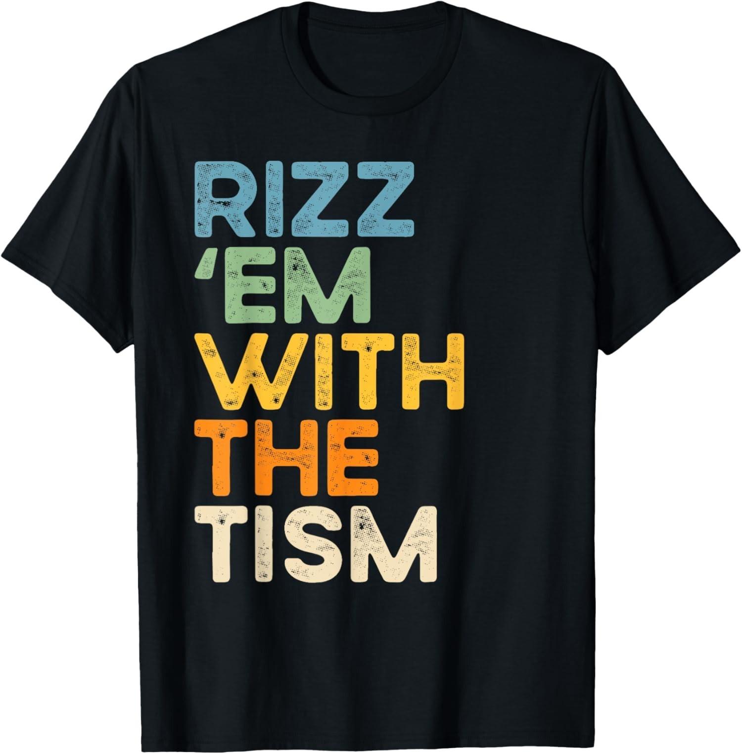 Rizz Em With The Tism Funny Sarcastic Saying Unisex T-Shirt S