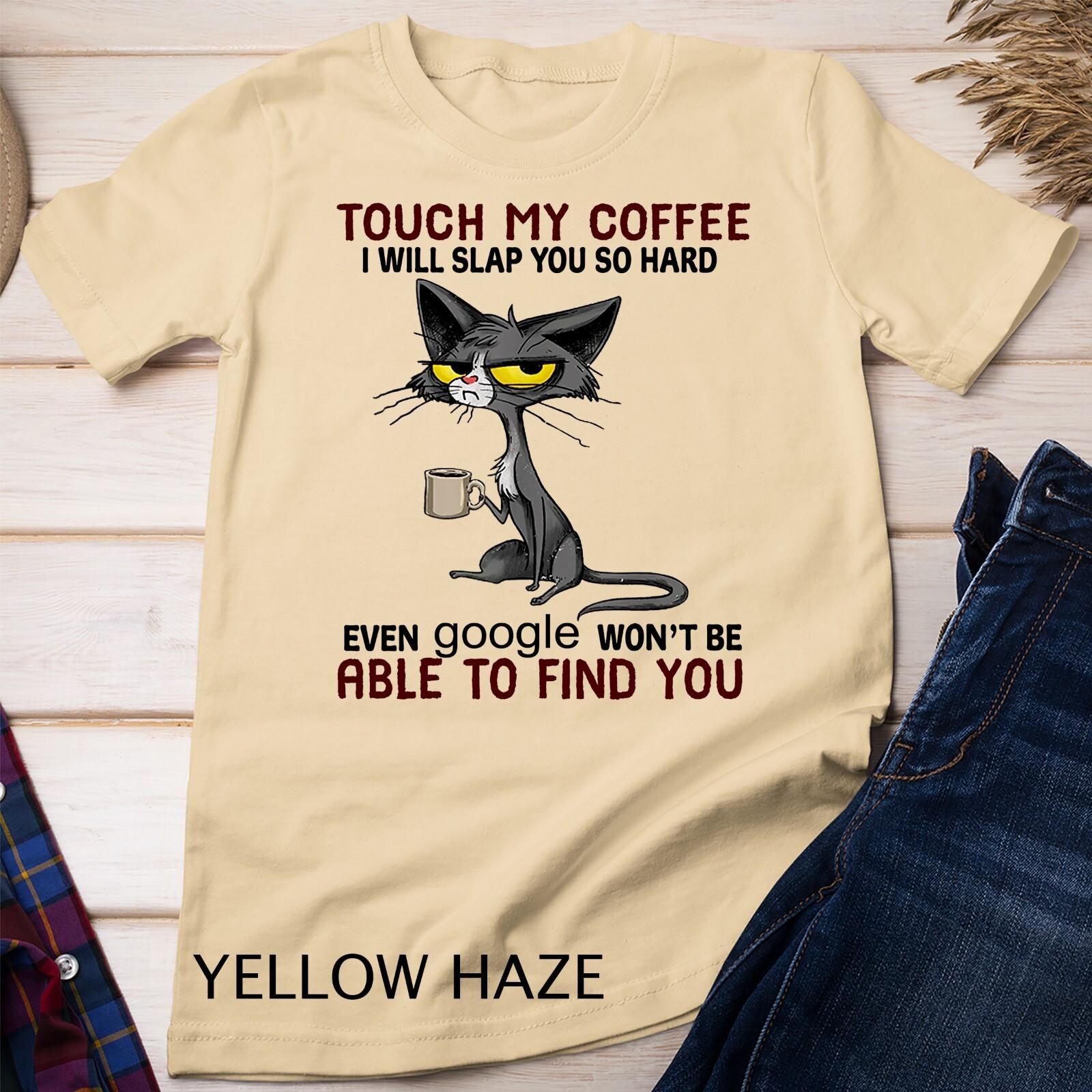 Touch My Coffee I Will Slap You So Hard Funny Cat Lover Gift Unisex T-Shirt Mens Womens Tees Top XL