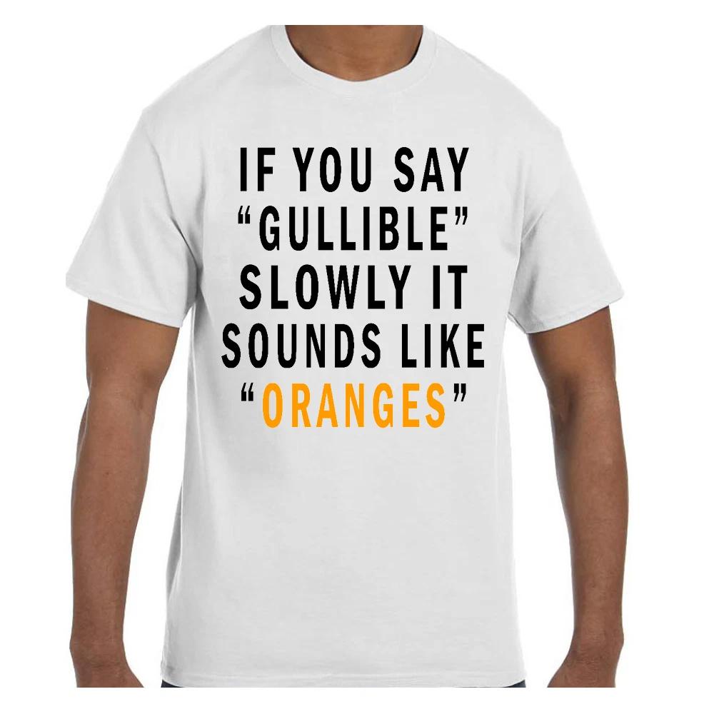 Funny Humor T shirt: If You Say Gullible Sounds Like Oranges Youth &Adult Sizes S