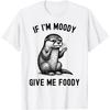 If I'm Moody Give Me Foody Otter T-Shirt