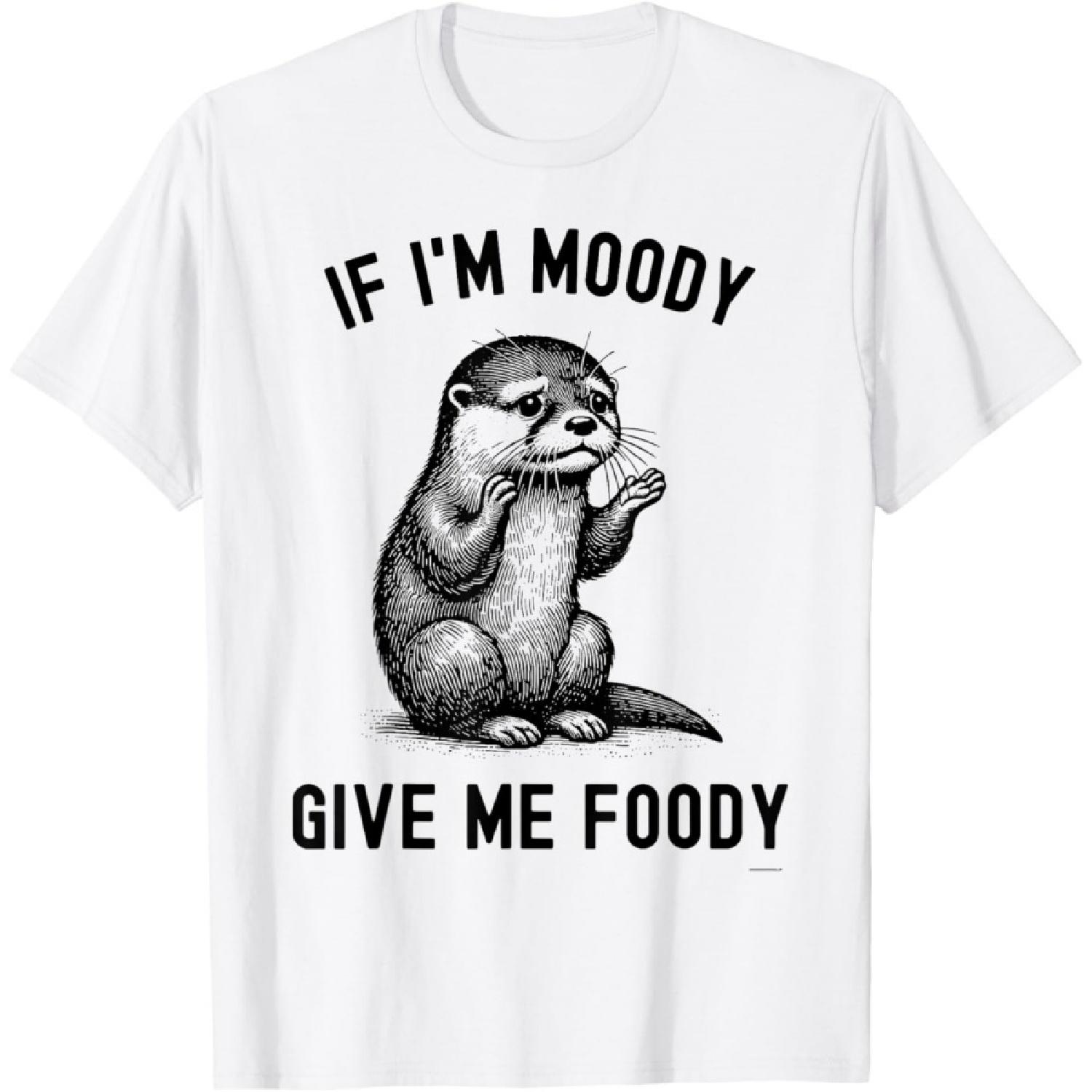 If I m Moody Give Me Foody Otter T-Shirt S