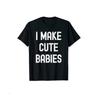 I Make Cute Babies Mother's Day Funny T-Shirt Gifts Ideas For Mothers and Women
