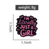Creative Text Enamel Pins Custom I'M Literally JUST A GIRL Brooches Lapel Badges Clothes Funny Jewelry Gift for Friends