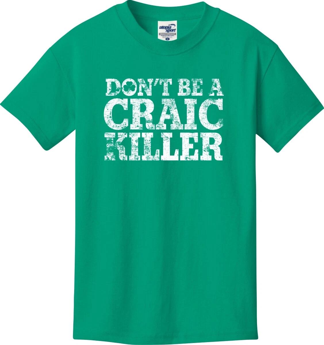 Don t Be A Craic Killer Funny Unisex T shirt (S-5X) S