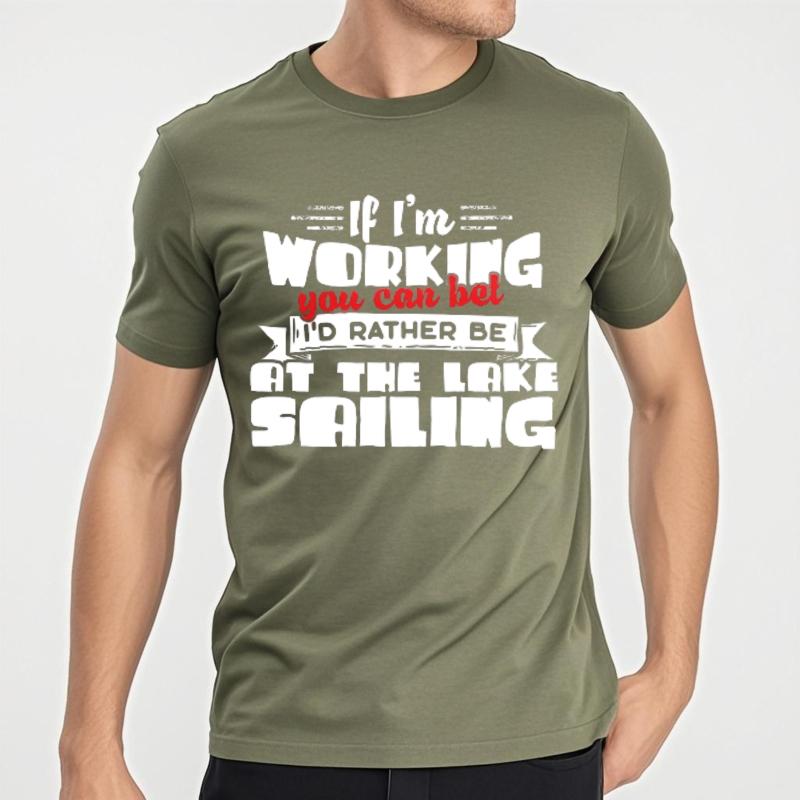 Breathable For Her O Neck Tshirt Big Size If Im Working You Can Bet Id Rather Be At The Lake Sailing Fashionable For Him Top