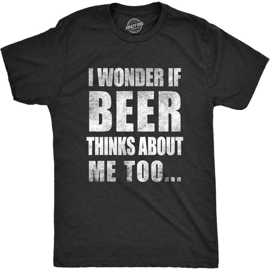 Crazy Dog Tshirts Mens I Wonder If Beer Thinks About Me Too Funny Sarcastic Drinking Tee S