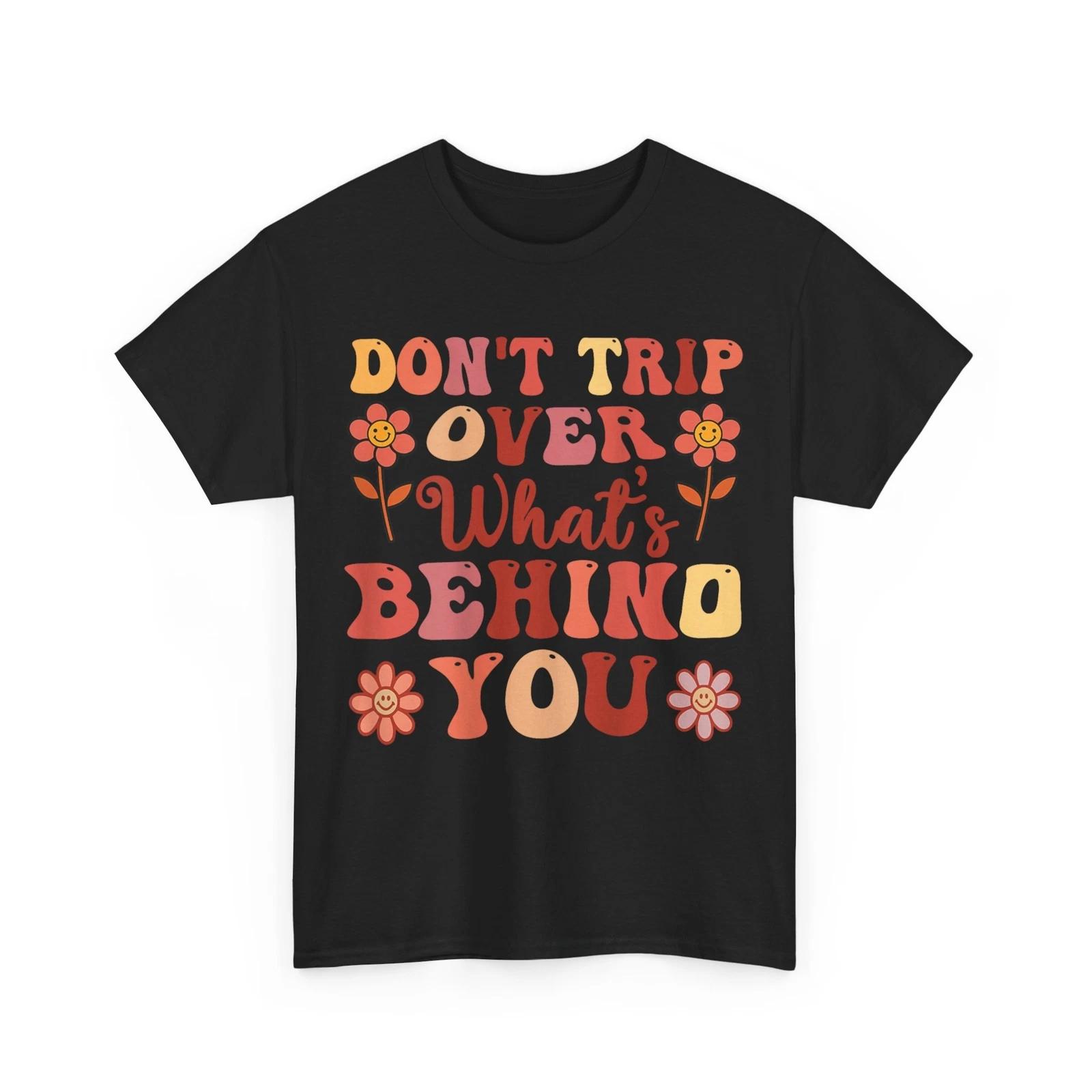 

Don t Trip Over What s Behind You Positive Quote Women Men Groovy Shirt 2XL