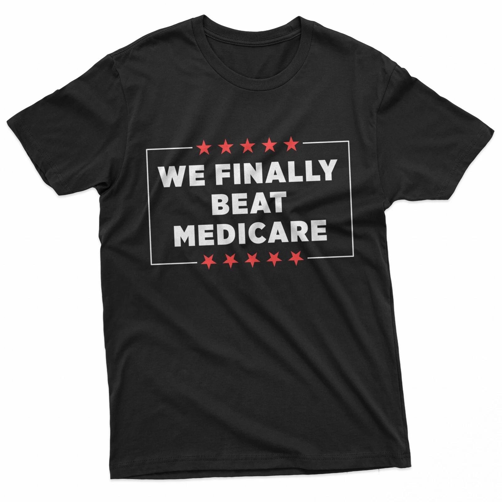 We Finally Beat Medicare T-Shirt 4XL