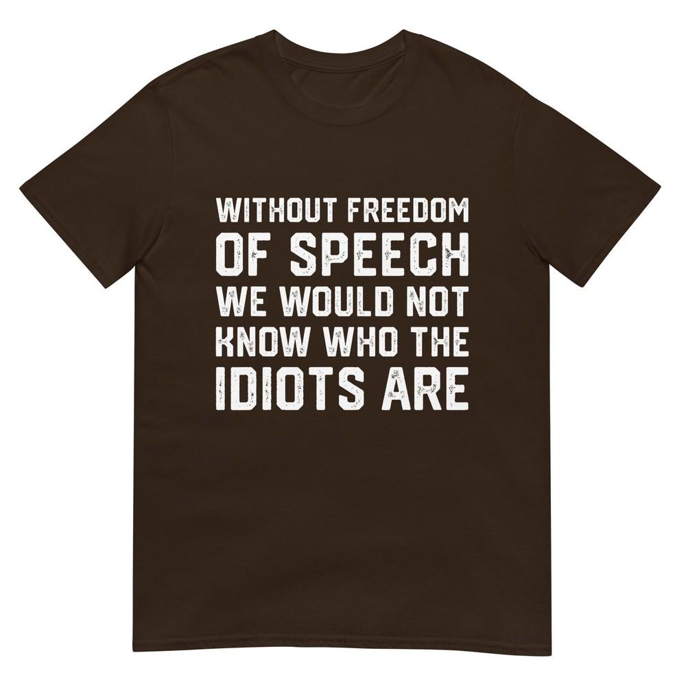 Without Freedom Of Speech WouldnT Know Idiots Are TShirt