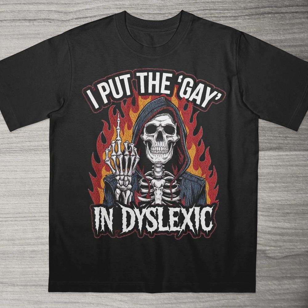 I Put The Gay In Dyslexic T-Shirt Funny Gag Gift Offensive Tee Meme Shirt Prank Joke Patriotic Humor Gen Z