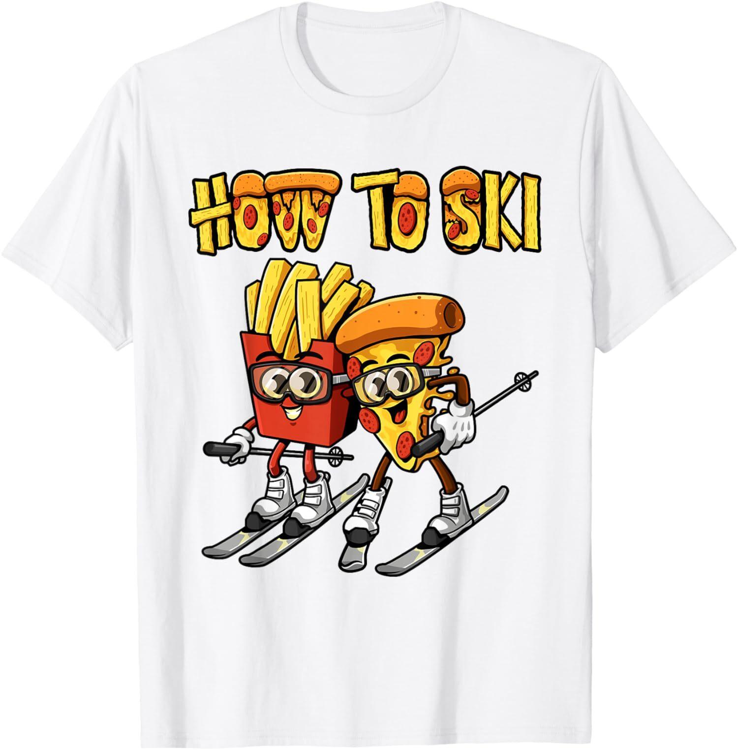 How To Ski Funny Pizza French Fries Skier Skiing Food Unisex T-shirt XXXXL