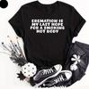 Cremation Is My Last Hope For A Smoking Hot Body, Comedy Top, Funny Gifts Tee