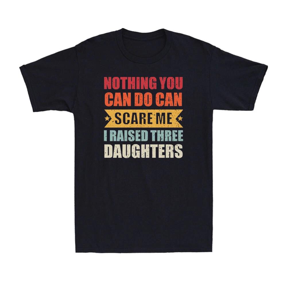 Nothing You Can Do Can Scare Me I Raised Three Daughters Vintage Men s T-Shirt XXXL