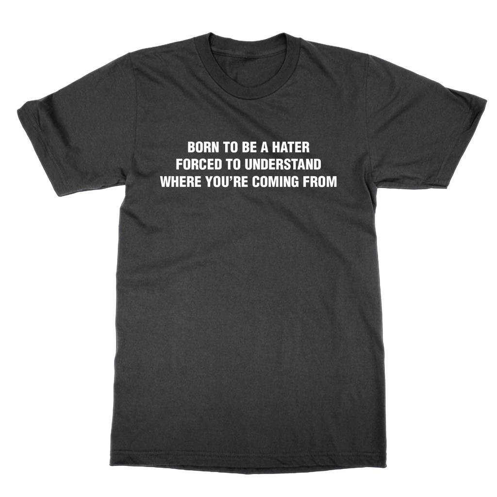 Born To Be A Hater Forced To Understand Where You're Coming From T-Shirt Funny