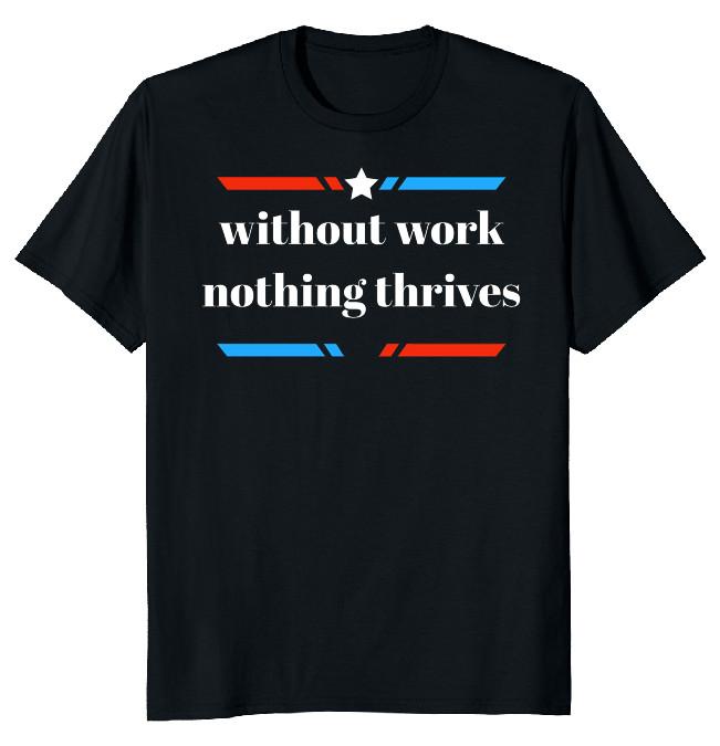 NEW LIMITED Without Work Nothing Thrives Funny Novelty Tee S