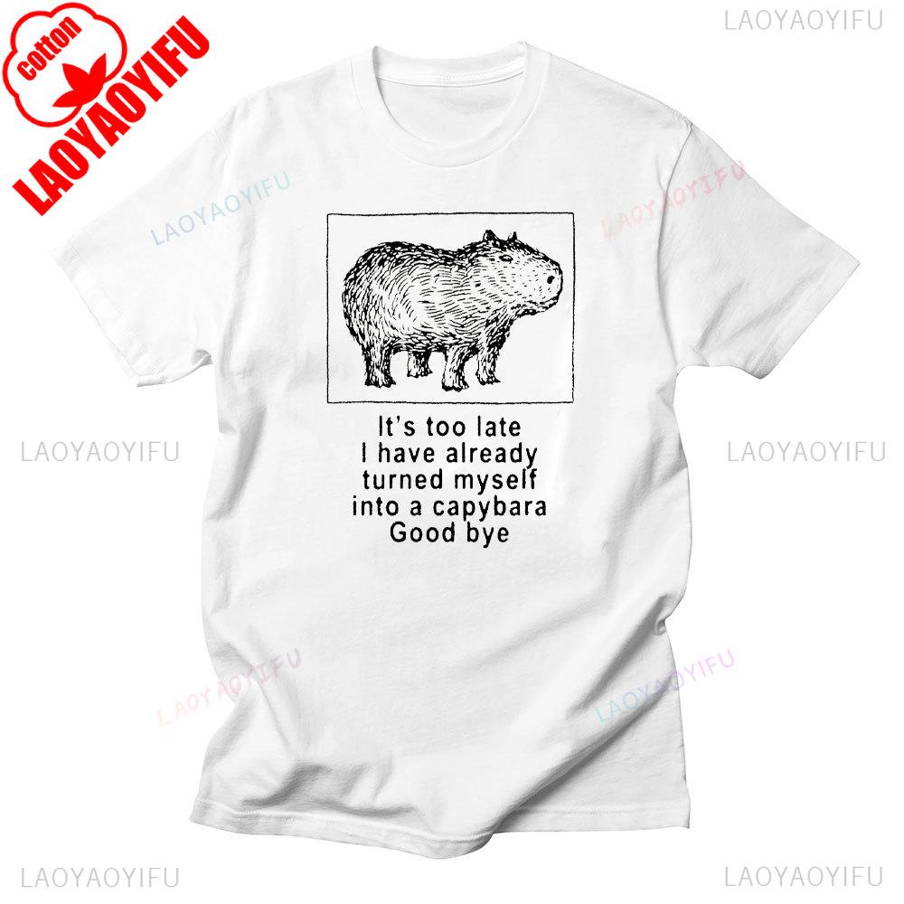 Its Too Late I Have Already Turned Myself Into A Capybara Good Bye Funny Unisex Shirts Graphic T Shirts Y2k Clothes Cotton Tee
