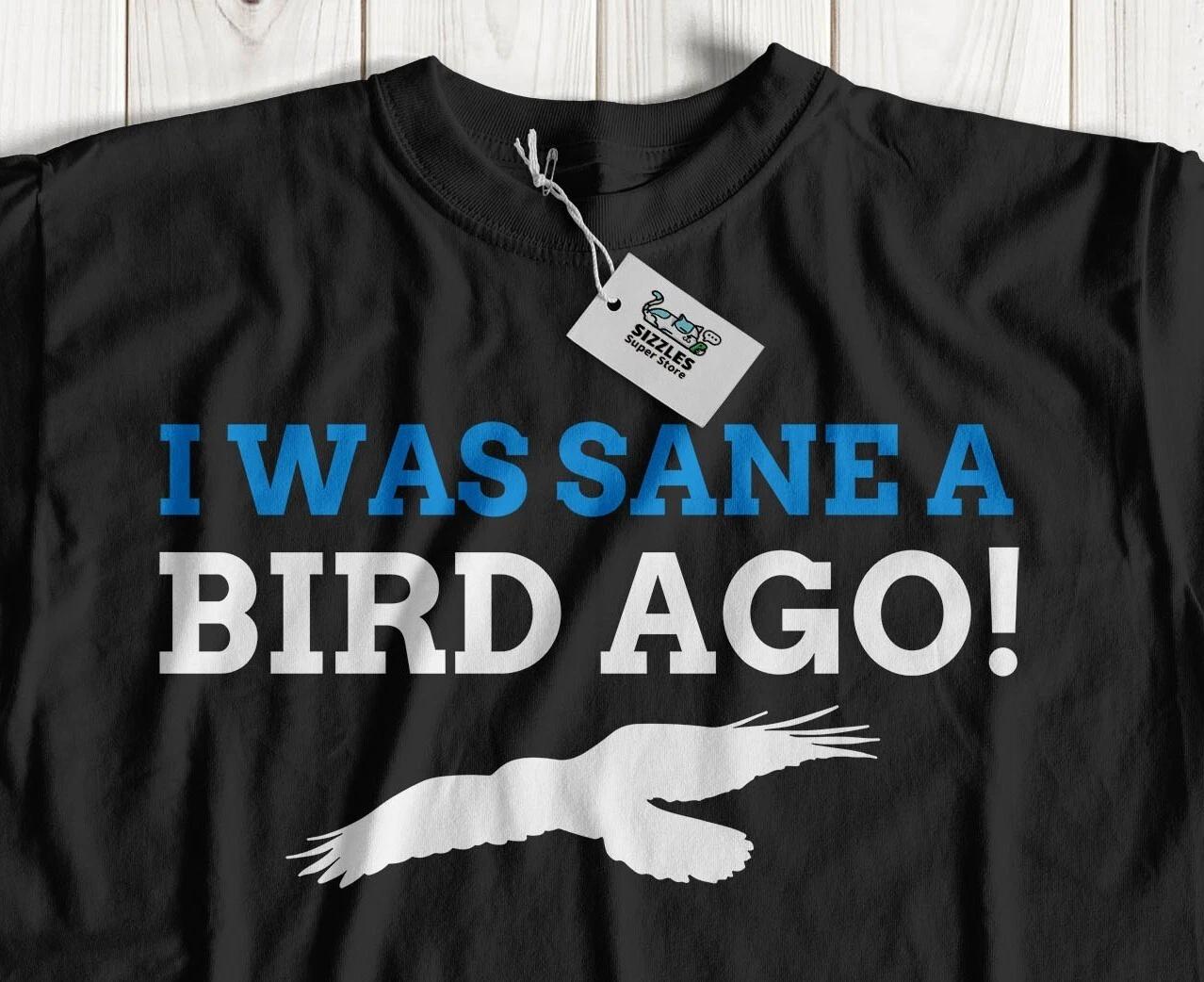 Was Sane A Bird Ago! Unisex Funny Bird Adoption T-Shirt & Aviculture Gifts L