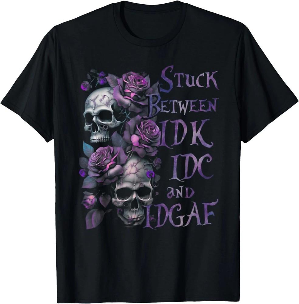 Stuck Between IDK IDC And IDGAF Funny Skull Roses T-Shirt Unisex T-Shirt XL