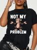 Plus Size Not My Problem T Shirt for Unisex Casual Crew Neck Medium Stretch