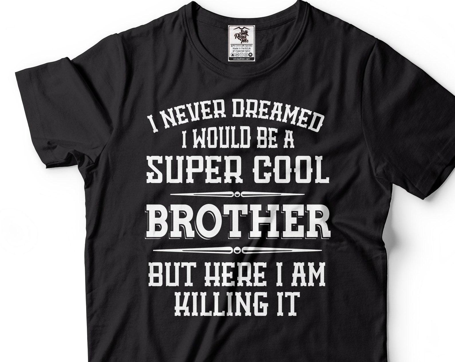Brother Killing IT-Shirt Super Cool Brother Shirt New Brother Tee Funny Brother Shirt Gift For Bro Brother Gift For Him Brother Birthday Tee S