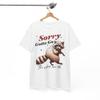 Sorry Gotta Go T-shirt - Knasig rolig t-shirt för lättsinniga bekymmersfria personer