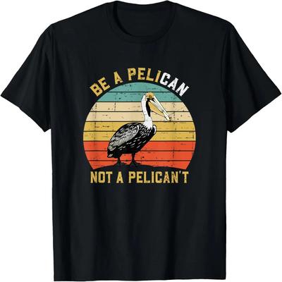 Always Be A Pelican Not A Pelican't - New Funny Pelican T-Shirt