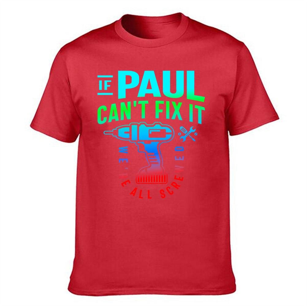 Unisexs Cotton Tshirt If Paul Cant Fix It Were All Screwed Funny Handyunisex Graphic Tee For Paul Repair Lovers
