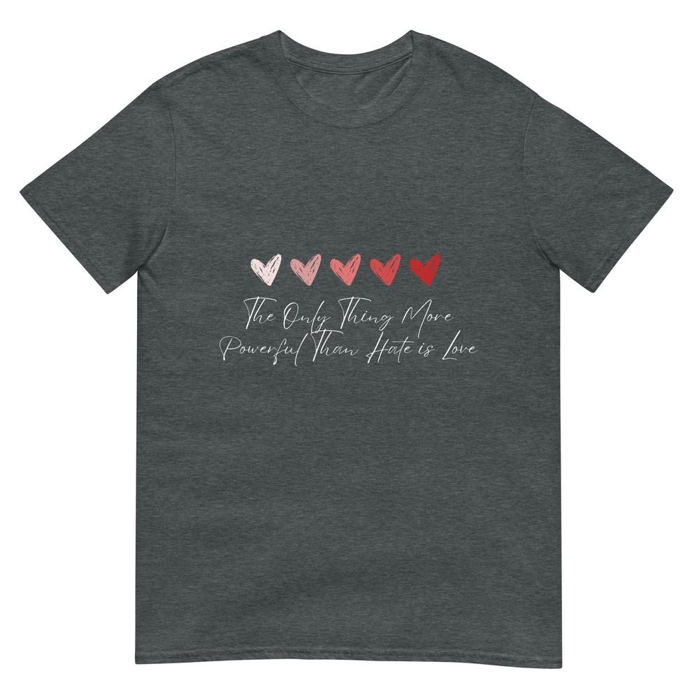 The Only Thing More Powerful Than Hate Is Love TShirt
