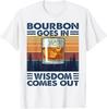 Bourbon Goes In Wisdom Comes Out Bourbon Drinking Lover Gift T-Shirt