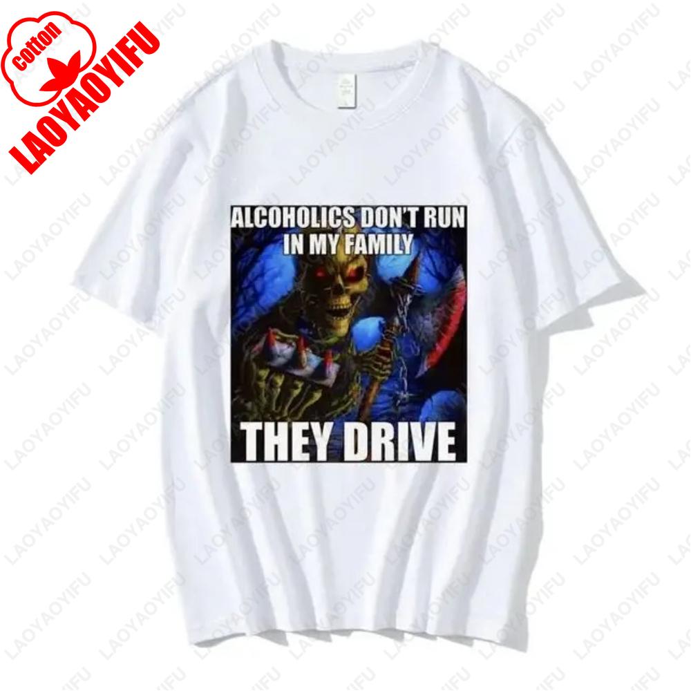 Alcoholics Dont Run in My Family Dark Humor Tee Cotton Streetwear Unisex Graphic TShirt Skeleton Meme Sarcastic Gift Tee S