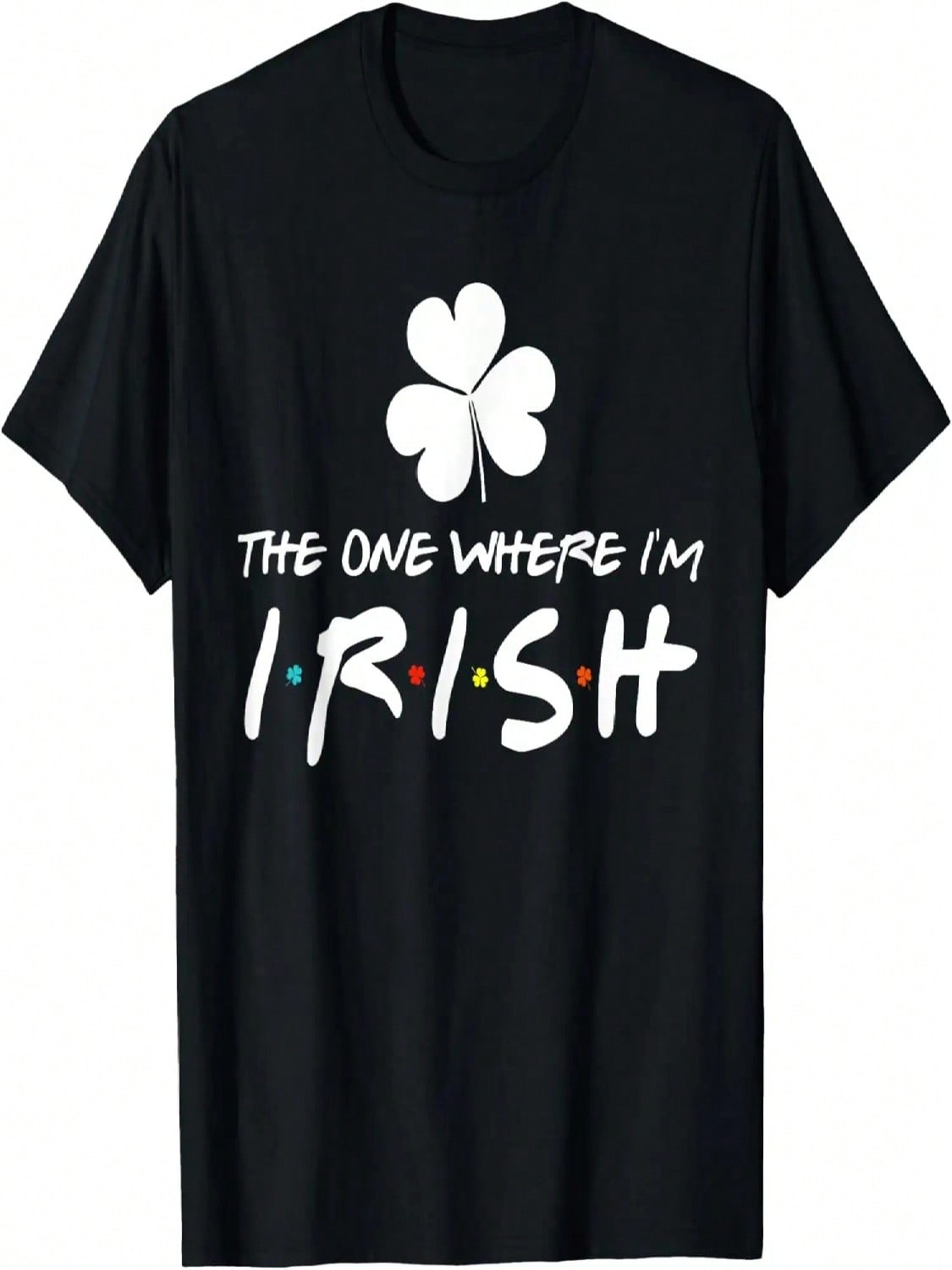 The One Where I m Irish Luck Of The Irish St Patricks Day T-Shirt S разноцветный