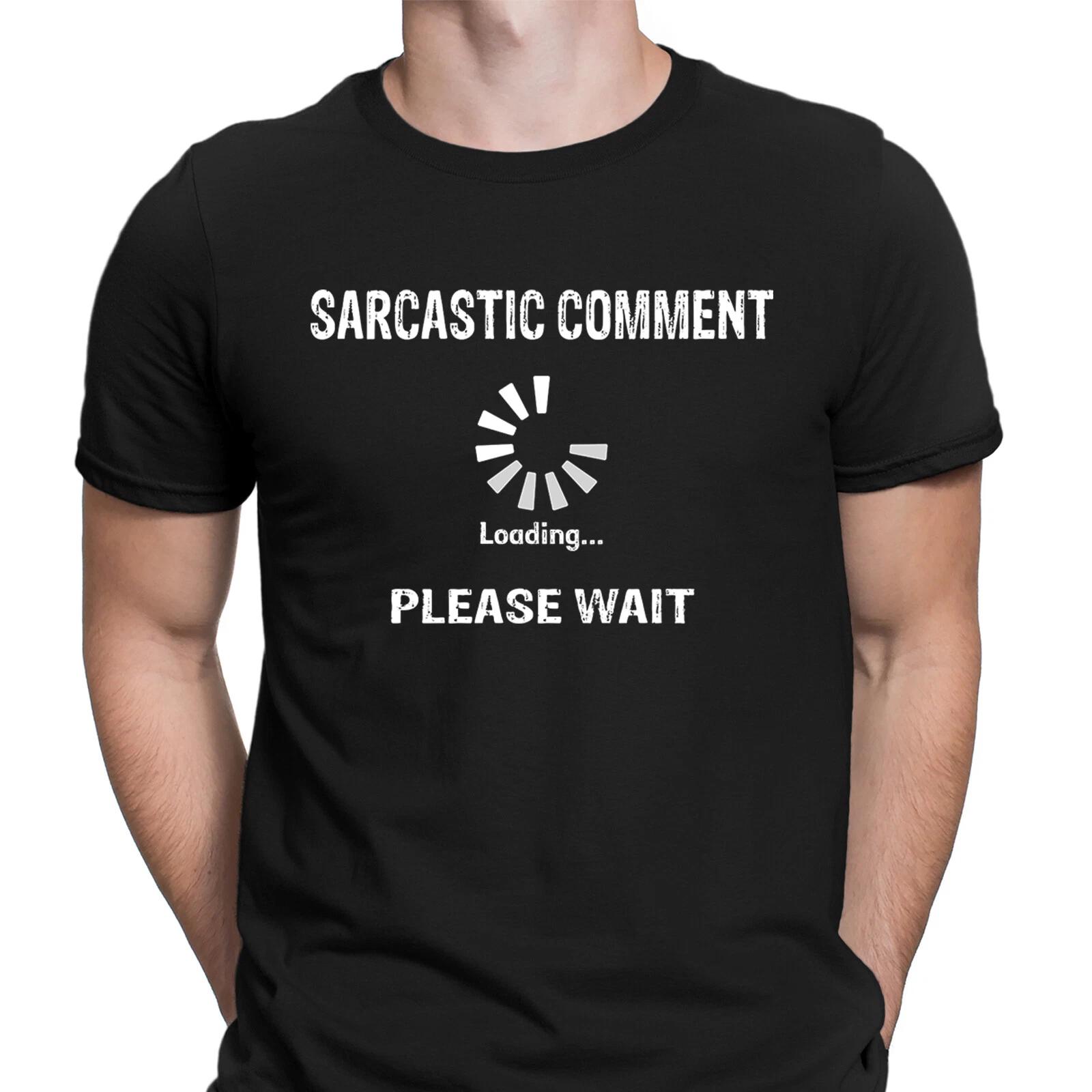 Sarcastic Comment Loading Sarcastic Sarcasm Funny Unisex T shirt 4XL
