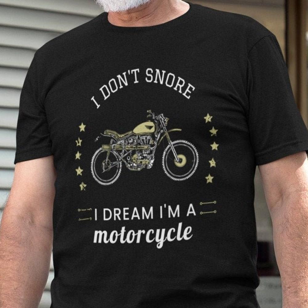 I Don t Snore I Dream I’m A Motorcycle Tee, Biker Gift, Motorcycle Lover T-Shirt, Funny Biker Shirt XS