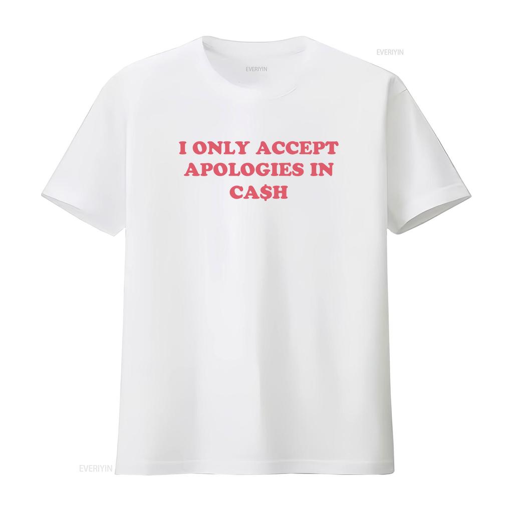 I Only Accept Apologies In Cash Trendy T Shirt Best For Her Perfect Holiday Sweat It Girl Style Vintage Washed Stretched Soft