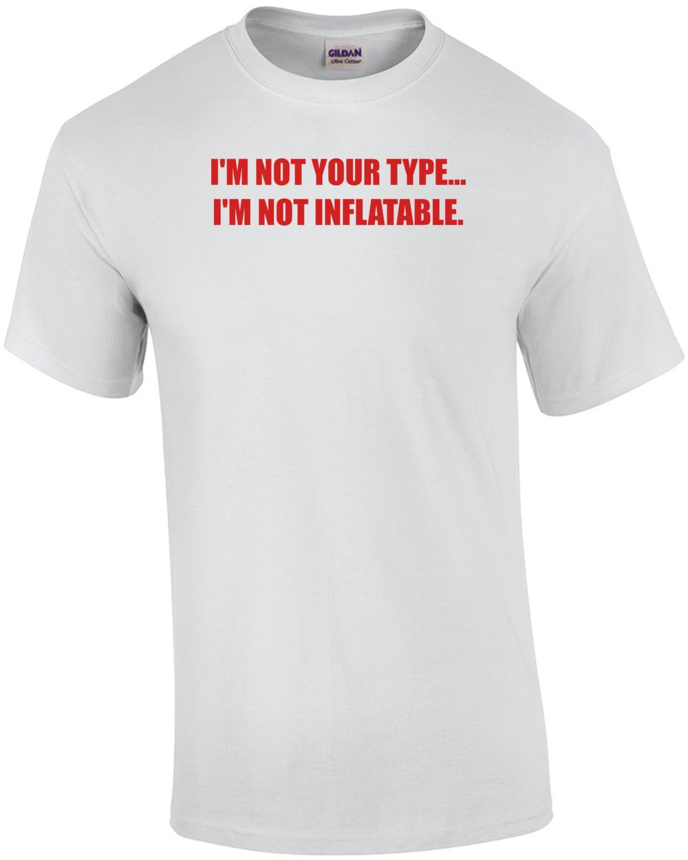 I M NOT YOUR TYPE... I M NOT INFLATABLE. Shirt Unisex T-Shirt XXXL