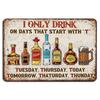 I Only Drink On Days That Start with T Sign Humorous Bar DecorAluminum
