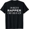I'm Not a Rapper I Just Cuss a Lot T Shirt