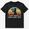 Funny I Just Really Like Jazz Ok T Shirt Unisex T-Shirt