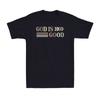 God Is Good Funny Christian Apparel Kindness Religious Faith Novelty T-Shirt