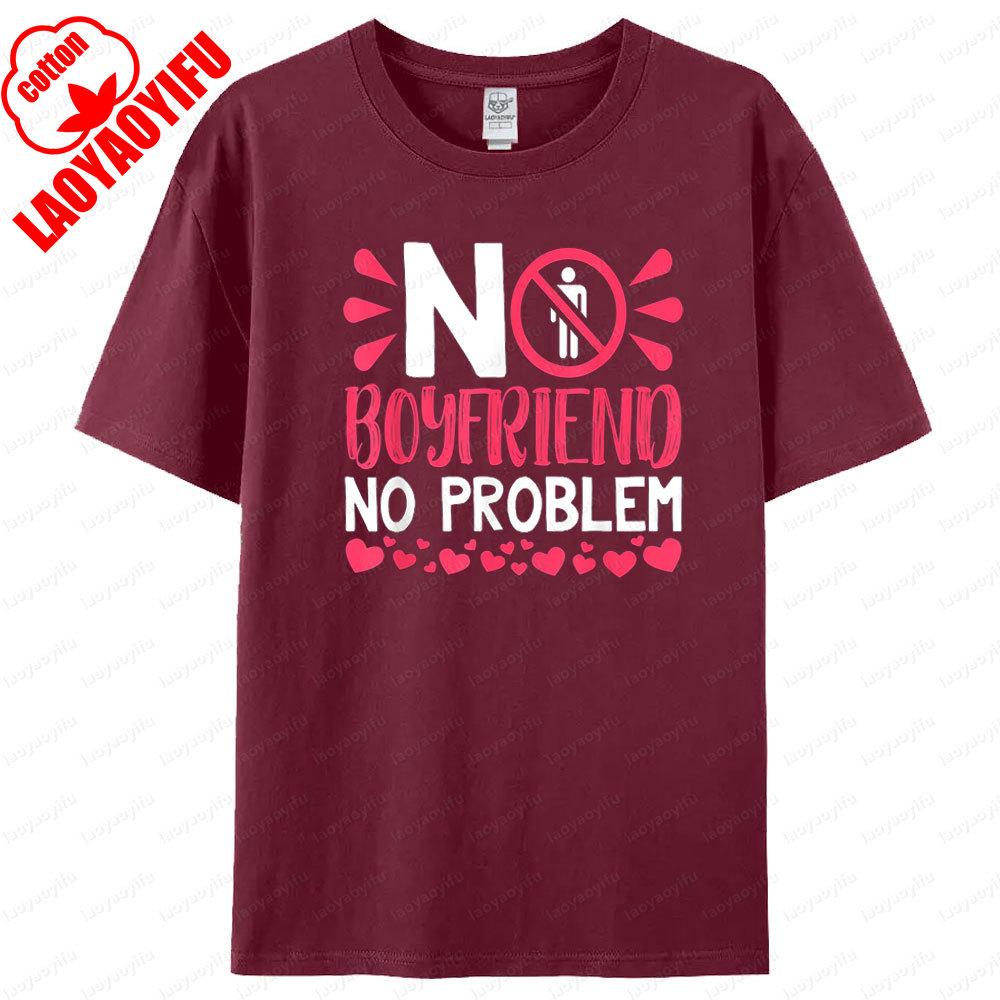 No Boyfriend No Problem T Shirt Humorous Funny Design Women Tshirt Fashionable Casual Summer Round Neck Woman Short Sleeve