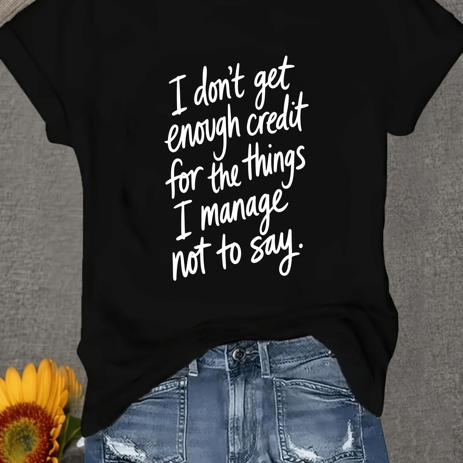 

[Bold Statement Pullover] I Dont Get Enough Credit for The Things I Manage Not to Say Round Neck Pullover Comfortable And Soft Womens TShirt 5XL різнокольоровий