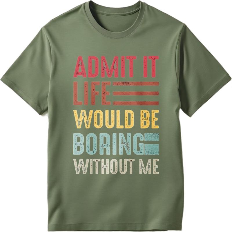 Men Brand Tshirt Vintage Summer Boys Tshirt Admit It Life Would Be Boring Without Me Short Sleeve Travel Round Neck Tops