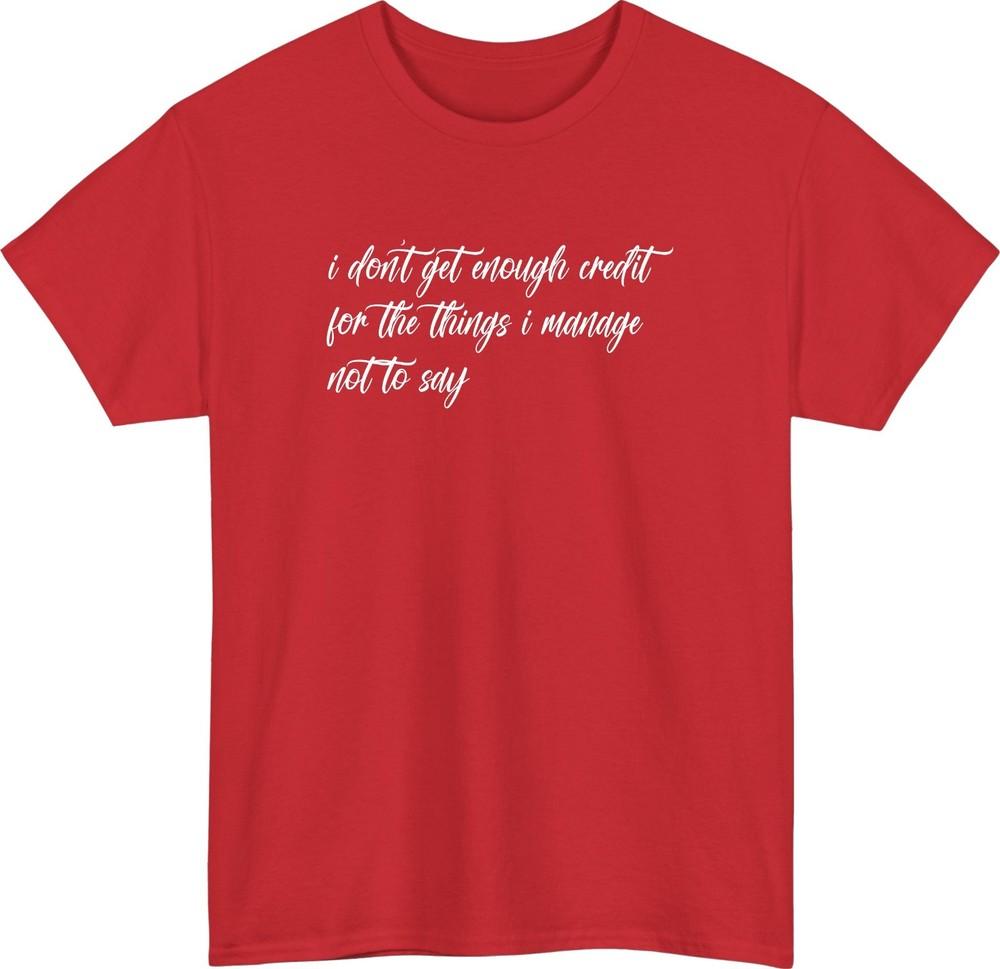 I Dont Get Enough Credit Funny TShirt Relatable Sarcastic Meme Talkative Tee S