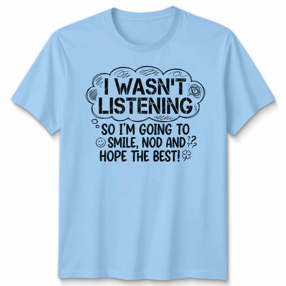 I Wasnt Listening So Im Going To Smile Nod And Hope Best Sarcasm Unisex T Shirt 4