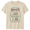 I Garden Because I Can TShirt Indoor Plants Gardening Gift For Him And Her