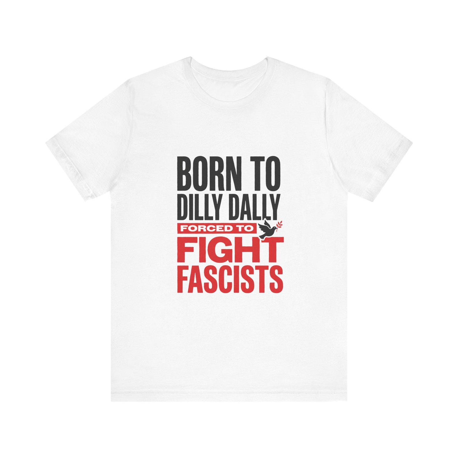 Born To Dilly Dally Forced To Fight Fascists Shirt - Funny Anti-Fascist Protest Tee L